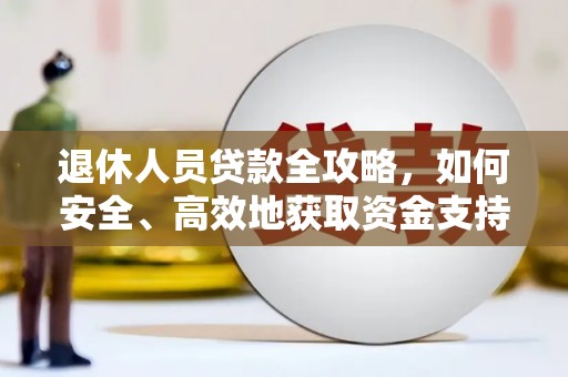 武威退休人员贷款全攻略，如何安全、高效地获取资金支持