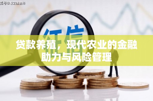 武威贷款养殖，现代农业的金融助力与风险管理
