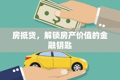 武威房抵贷，解锁房产价值的金融钥匙