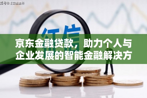 武威京东金融贷款，助力个人与企业发展的智能金融解决方案