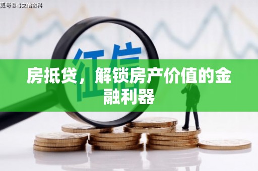 武威房抵贷，解锁房产价值的金融利器