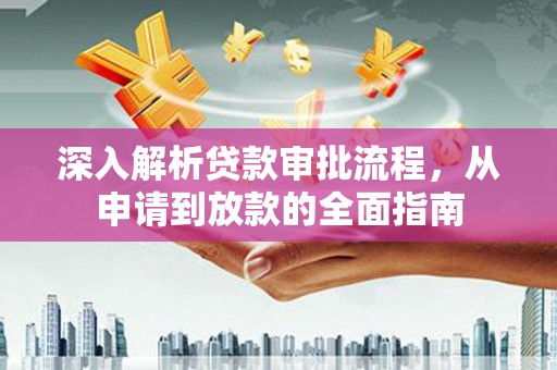 武威深入解析贷款审批流程，从申请到放款的全面指南