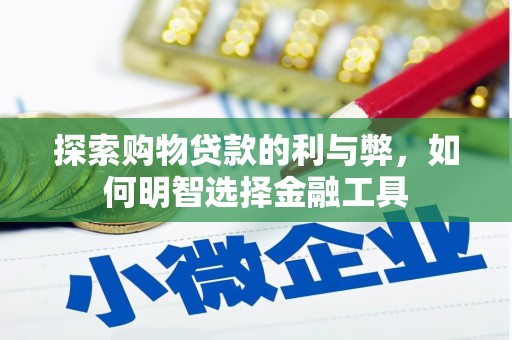 武威探索购物贷款的利与弊，如何明智选择金融工具