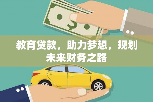武威教育贷款，助力梦想，规划未来财务之路