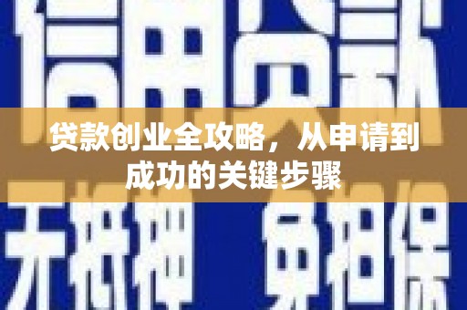 武威贷款创业全攻略，从申请到成功的关键步骤