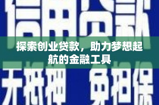 武威探索创业贷款，助力梦想起航的金融工具