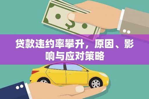 武威贷款违约率攀升，原因、影响与应对策略