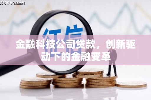 武威金融科技公司贷款，创新驱动下的金融变革