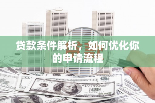 武威贷款条件解析，如何优化你的申请流程