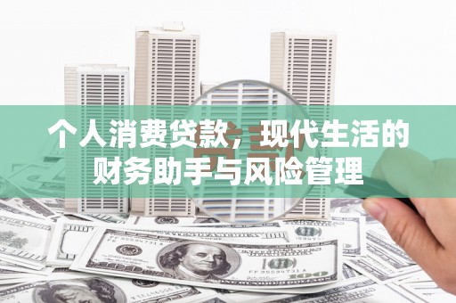 武威个人消费贷款，现代生活的财务助手与风险管理