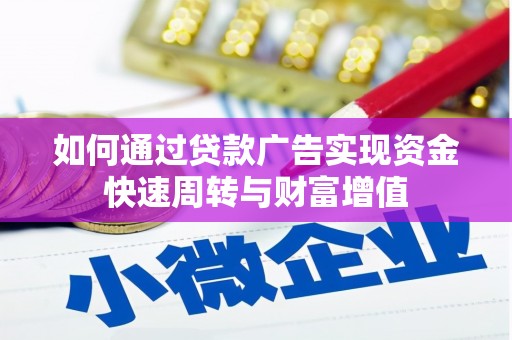 武威如何通过贷款广告实现资金快速周转与财富增值