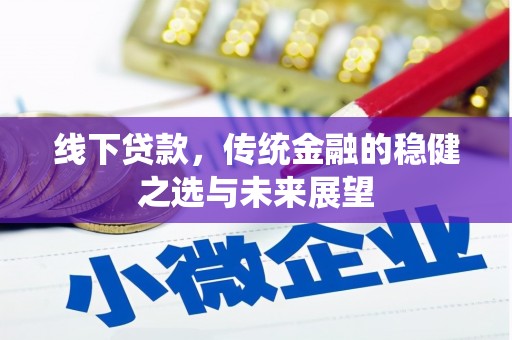 武威线下贷款，传统金融的稳健之选与未来展望