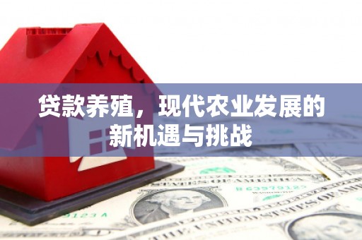 武威贷款养殖，现代农业发展的新机遇与挑战