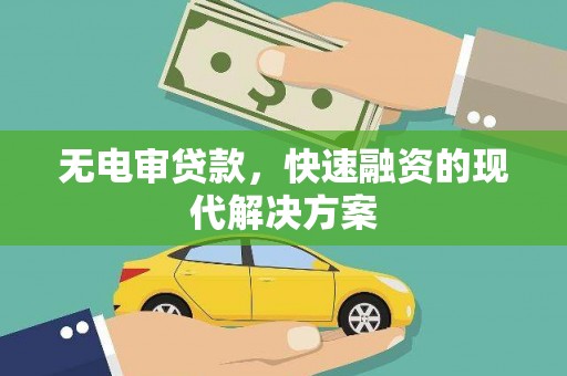 武威无电审贷款，快速融资的现代解决方案