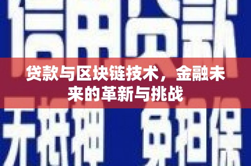 武威贷款与区块链技术，金融未来的革新与挑战