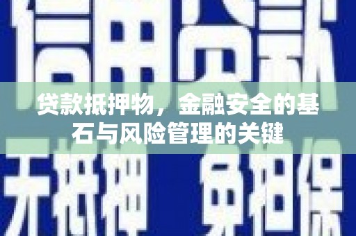 武威贷款抵押物，金融安全的基石与风险管理的关键