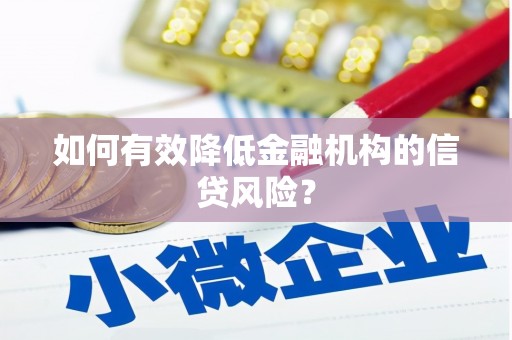 武威如何有效降低金融机构的信贷风险？