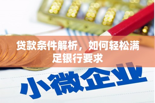 武威贷款条件解析，如何轻松满足银行要求
