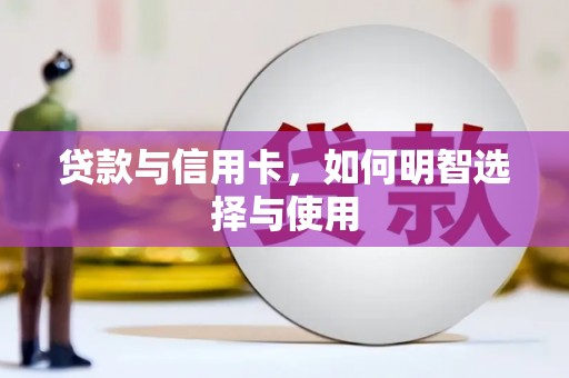武威贷款与信用卡，如何明智选择与使用
