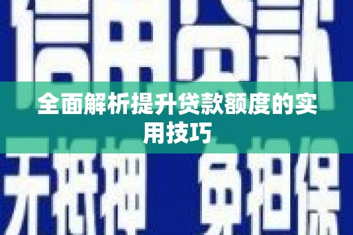 武威全面解析提升贷款额度的实用技巧