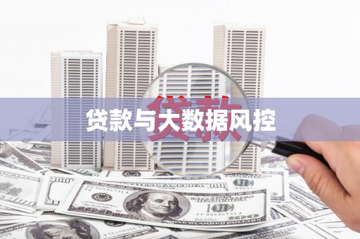 武威贷款与大数据风控