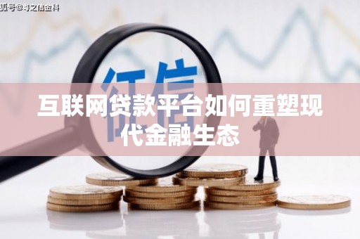 武威互联网贷款平台如何重塑现代金融生态