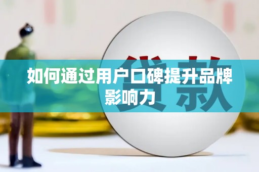 武威如何通过用户口碑提升品牌影响力