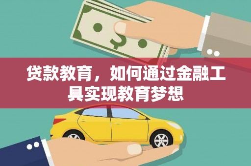武威贷款教育，如何通过金融工具实现教育梦想