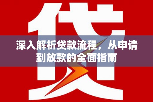 武威深入解析贷款流程，从申请到放款的全面指南