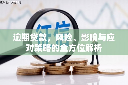 武威逾期贷款，风险、影响与应对策略的全方位解析