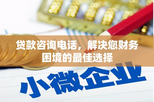 武威贷款咨询电话，解决您财务困境的最佳选择