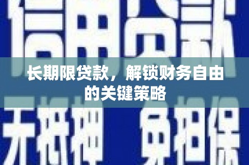 武威长期限贷款，解锁财务自由的关键策略