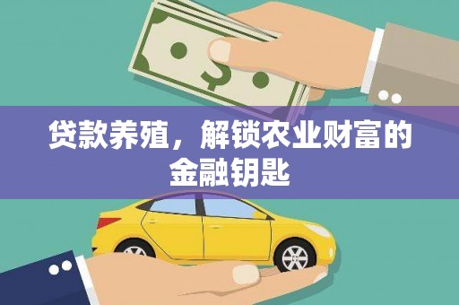 武威贷款养殖，解锁农业财富的金融钥匙