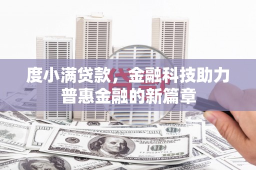 武威度小满贷款，金融科技助力普惠金融的新篇章