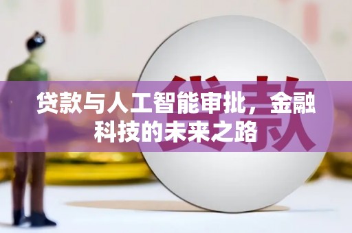 武威贷款与人工智能审批，金融科技的未来之路