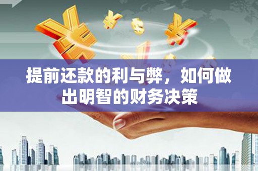 武威提前还款的利与弊，如何做出明智的财务决策