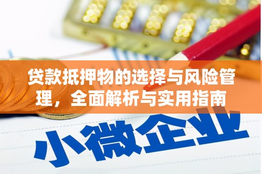 武威贷款抵押物的选择与风险管理，全面解析与实用指南