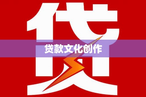 武威贷款文化创作