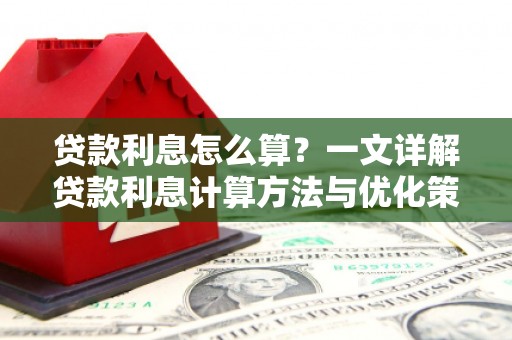 武威贷款利息怎么算？一文详解贷款利息计算方法与优化策略