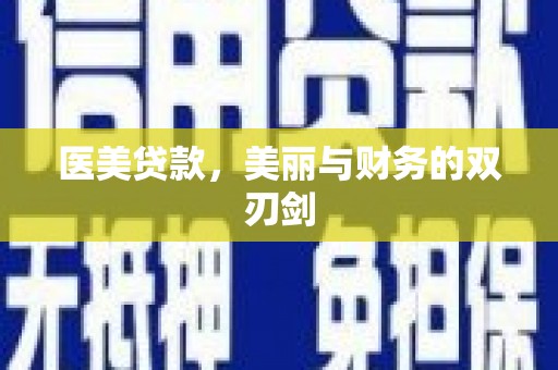 武威医美贷款，美丽与财务的双刃剑