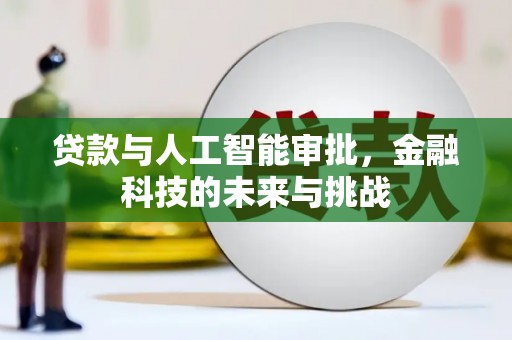 武威贷款与人工智能审批，金融科技的未来与挑战