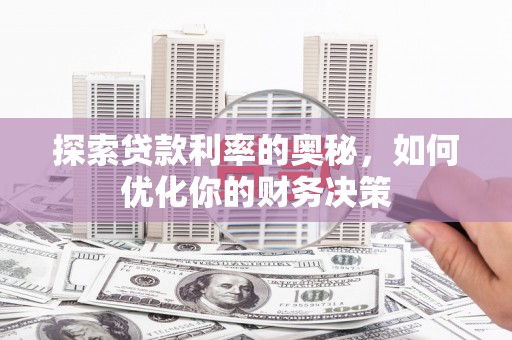 武威探索贷款利率的奥秘，如何优化你的财务决策