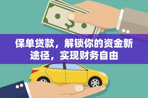 武威保单贷款，解锁你的资金新途径，实现财务自由