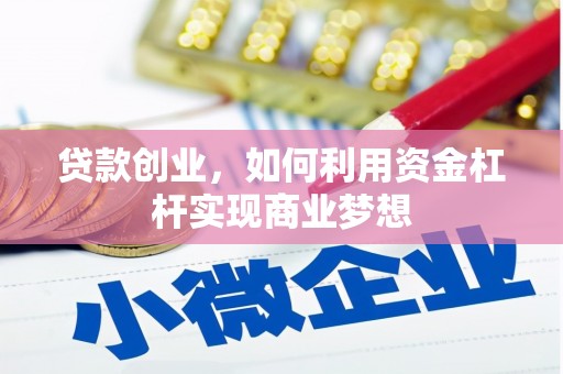 武威贷款创业，如何利用资金杠杆实现商业梦想