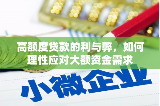 武威高额度贷款的利与弊，如何理性应对大额资金需求