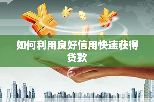 武威如何利用良好信用快速获得贷款