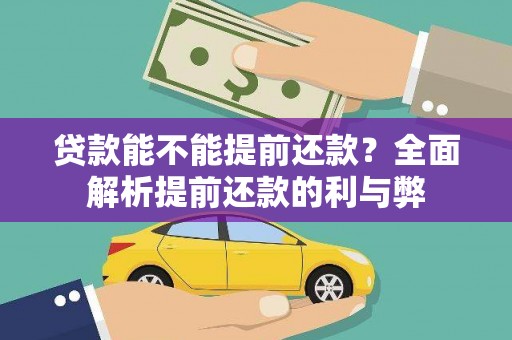 武威贷款能不能提前还款？全面解析提前还款的利与弊