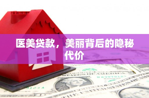 武威医美贷款，美丽背后的隐秘代价