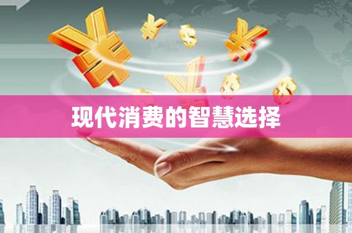 武威现代消费的智慧选择