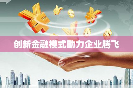 武威创新金融模式助力企业腾飞